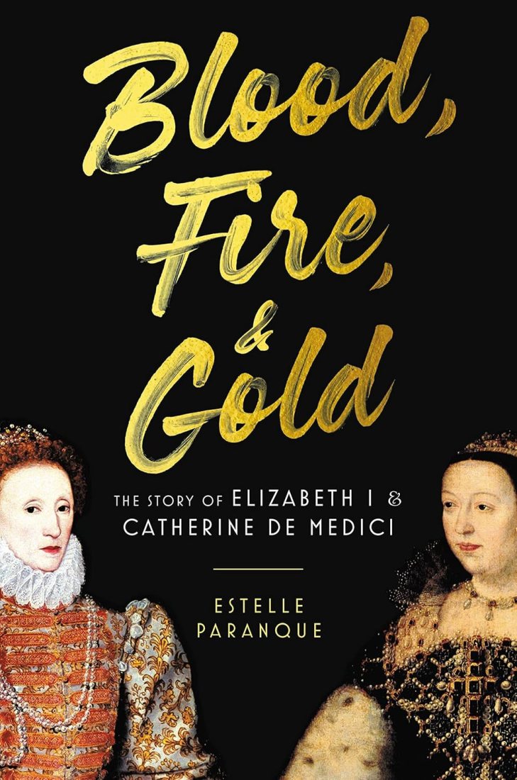 The cover of 'Blood, Fire and Gold' which has a black background and portraits of Elizabeth I and Catherine de Medici on either side. The title is written in gold script font.