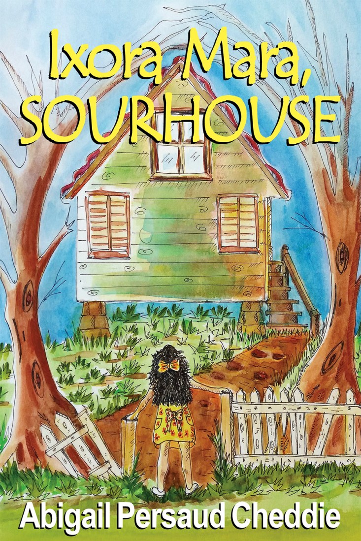 Colorful illustrated book cover of 'Ixora Mara, Sourhouse' shows a green wooden house framed by leafless trees, with a girl in a yellow dress and bow standing at the front gate. The author’s name, Abigail Persaud Cheddie, appears at the bottom.